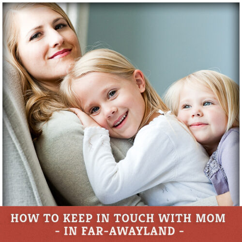 How to Keep in Touch with Mom in Far-Awayland